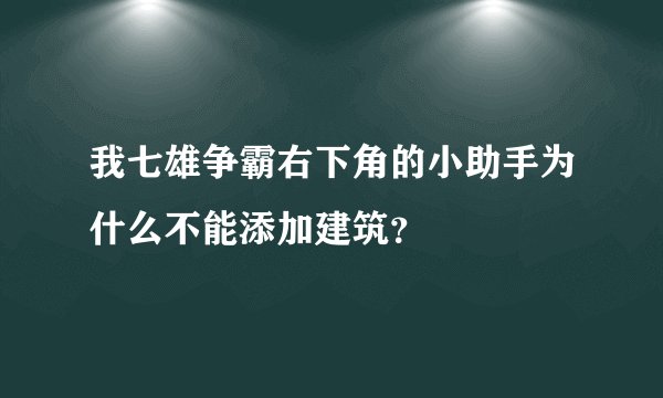 我七雄争霸右下角的小助手为什么不能添加建筑？