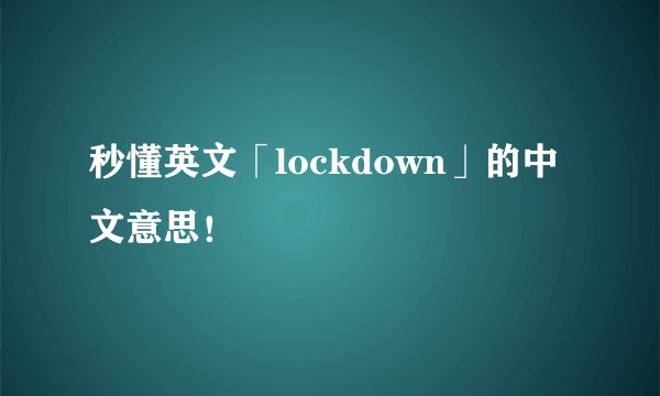 秒懂英文「lockdown」的中文意思！