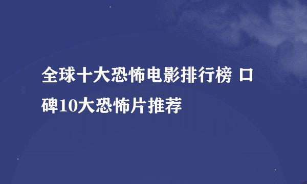 全球十大恐怖电影排行榜 口碑10大恐怖片推荐