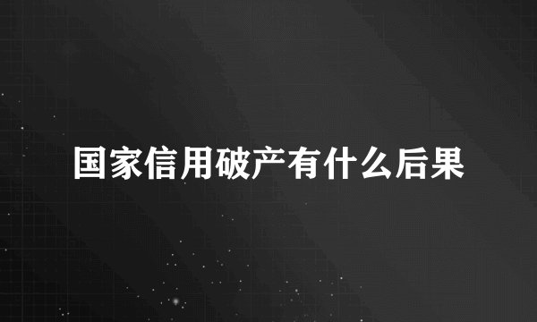 国家信用破产有什么后果