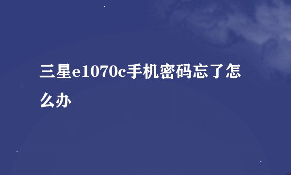 三星e1070c手机密码忘了怎么办