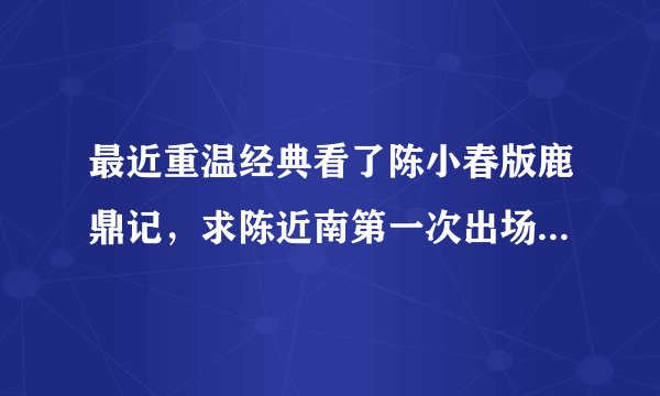 最近重温经典看了陈小春版鹿鼎记，求陈近南第一次出场时候的那一个纯音乐，好像是萧还是啥的，给人一种仙