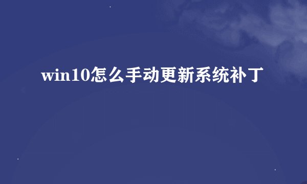 win10怎么手动更新系统补丁