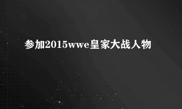 参加2015wwe皇家大战人物