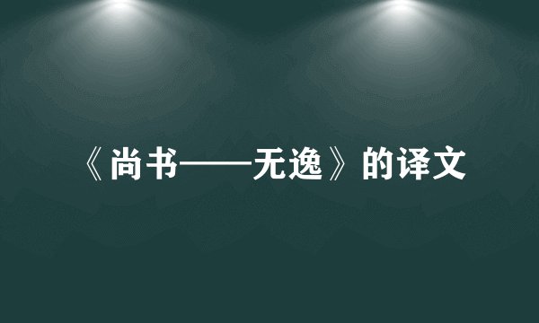 《尚书——无逸》的译文