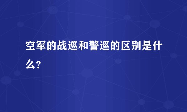 空军的战巡和警巡的区别是什么？