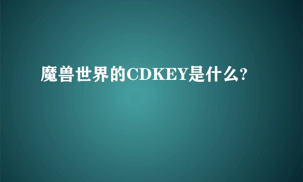 魔兽世界的CDKEY是什么?