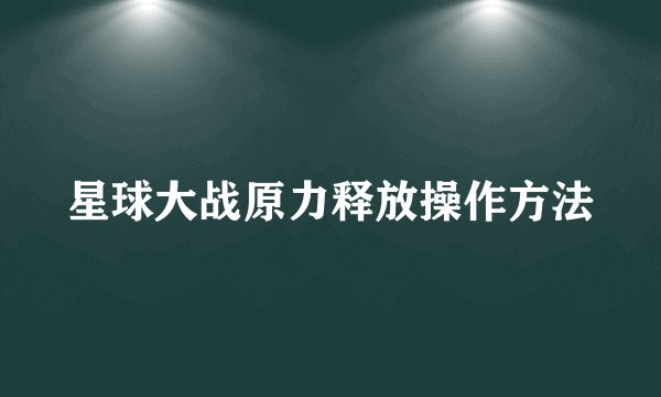 星球大战原力释放操作方法