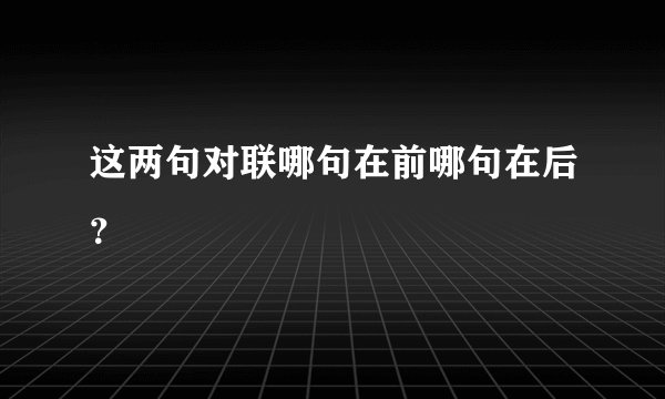 这两句对联哪句在前哪句在后？
