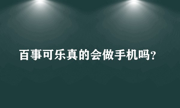百事可乐真的会做手机吗？