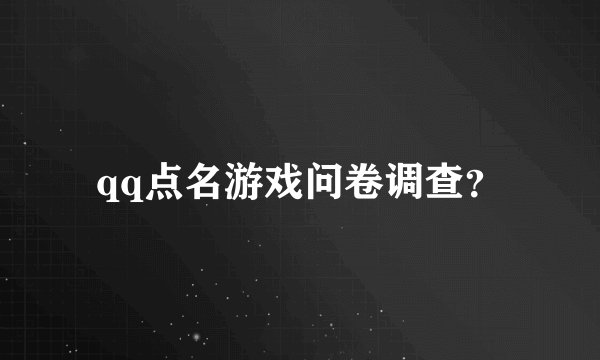 qq点名游戏问卷调查？