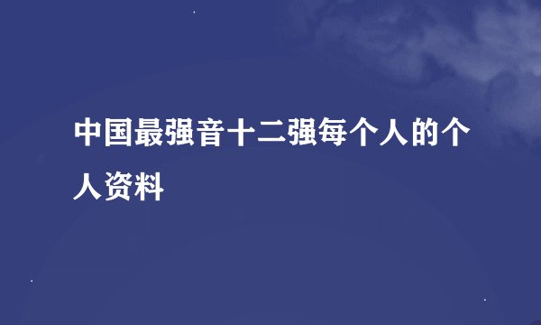 中国最强音十二强每个人的个人资料