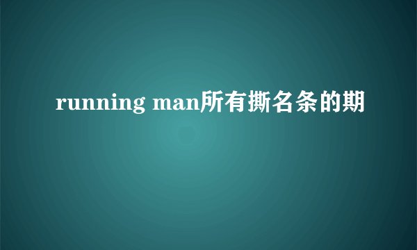 running man所有撕名条的期
