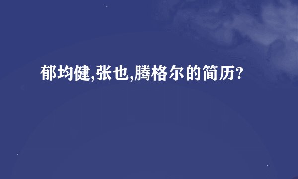 郁均健,张也,腾格尔的简历?
