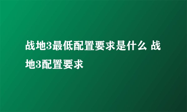 战地3最低配置要求是什么 战地3配置要求