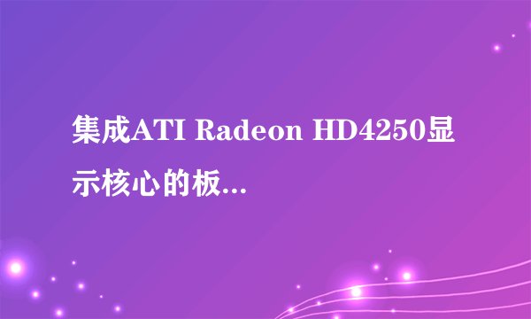 集成ATI Radeon HD4250显示核心的板子 玩2D 之类的游戏效果怎么样？