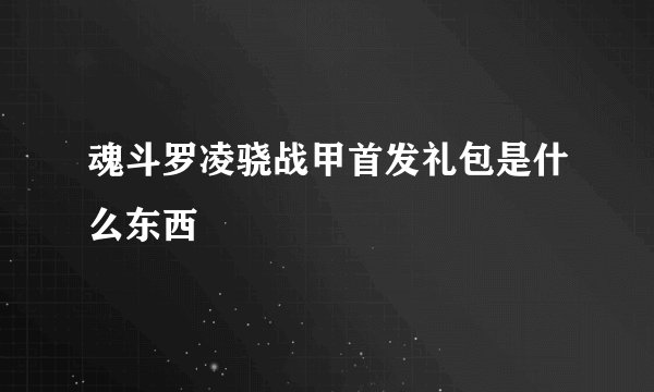 魂斗罗凌骁战甲首发礼包是什么东西