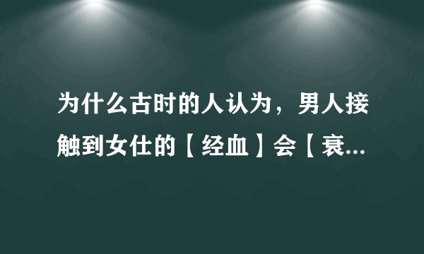 为什么古时的人认为，男人接触到女仕的【经血】会【衰三年】?
