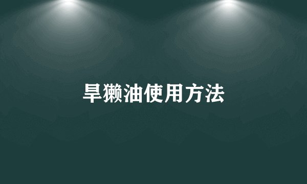 旱獭油使用方法