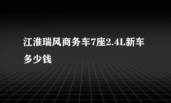 江淮瑞风商务车7座2.4L新车多少钱