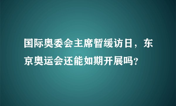 国际奥委会主席暂缓访日，东京奥运会还能如期开展吗？
