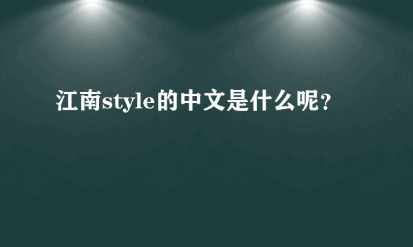 江南style的中文是什么呢？