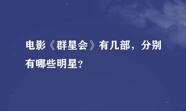 电影《群星会》有几部，分别有哪些明星？