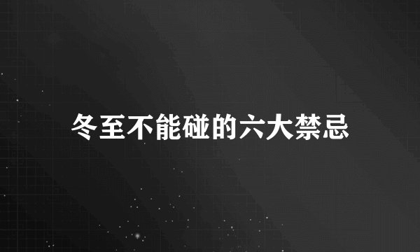 冬至不能碰的六大禁忌