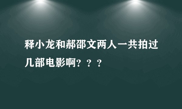 释小龙和郝邵文两人一共拍过几部电影啊？？？