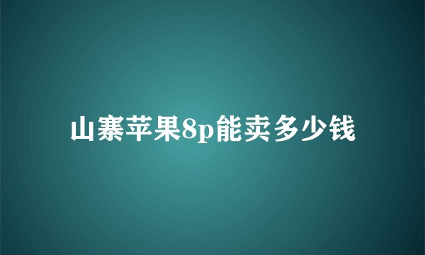 山寨苹果8p能卖多少钱
