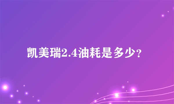 凯美瑞2.4油耗是多少？
