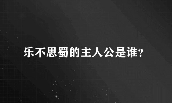 乐不思蜀的主人公是谁？