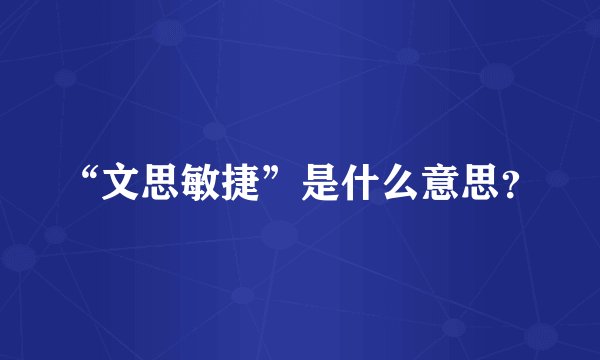 “文思敏捷”是什么意思？