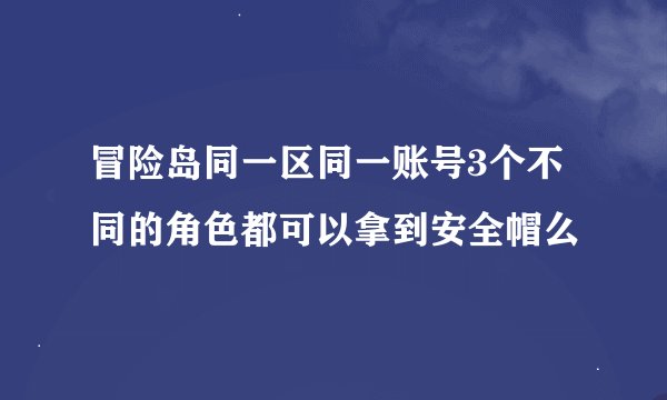 冒险岛同一区同一账号3个不同的角色都可以拿到安全帽么