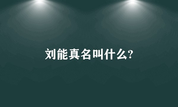刘能真名叫什么?