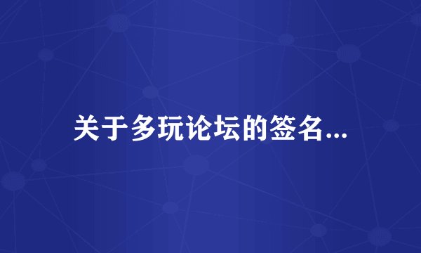 关于多玩论坛的签名...