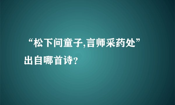 “松下问童子,言师采药处”出自哪首诗？