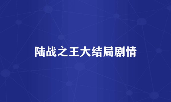 陆战之王大结局剧情