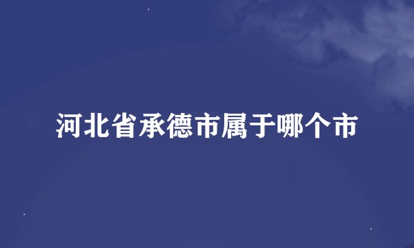 河北省承德市属于哪个市
