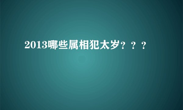 2013哪些属相犯太岁？？？