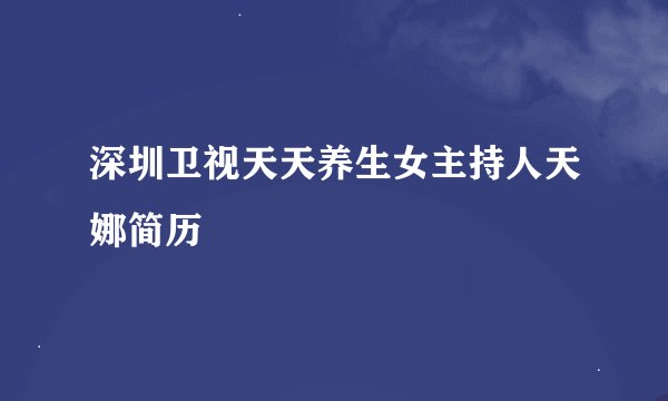 深圳卫视天天养生女主持人天娜简历