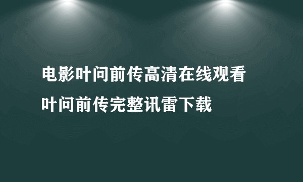 电影叶问前传高清在线观看 叶问前传完整讯雷下载