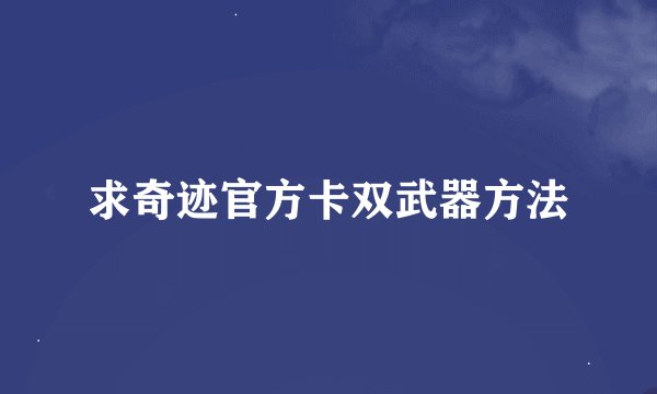 求奇迹官方卡双武器方法