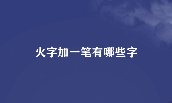 火字加一笔有哪些字
