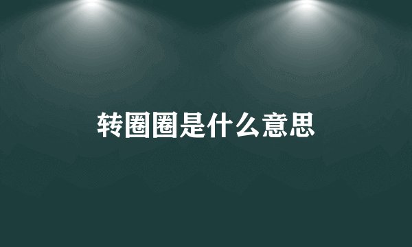 转圈圈是什么意思