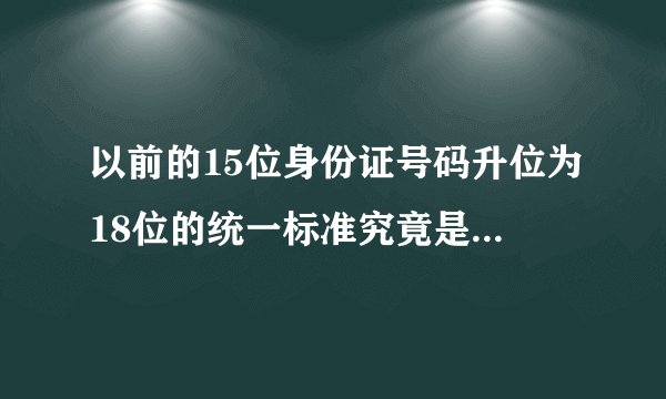 以前的15位身份证号码升位为18位的统一标准究竟是如何升的？