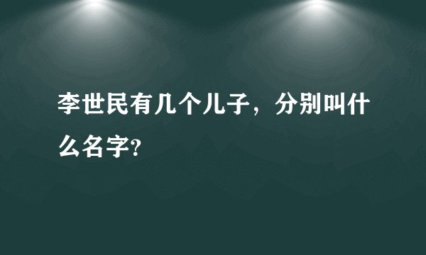 李世民有几个儿子，分别叫什么名字？