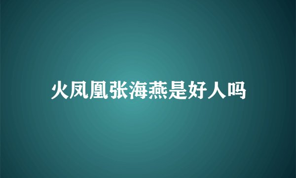 火凤凰张海燕是好人吗