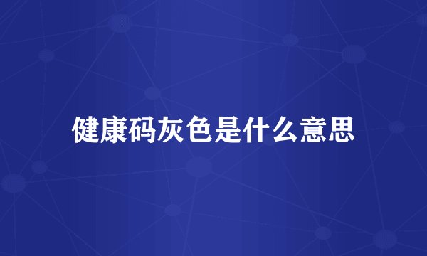 健康码灰色是什么意思