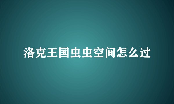洛克王国虫虫空间怎么过